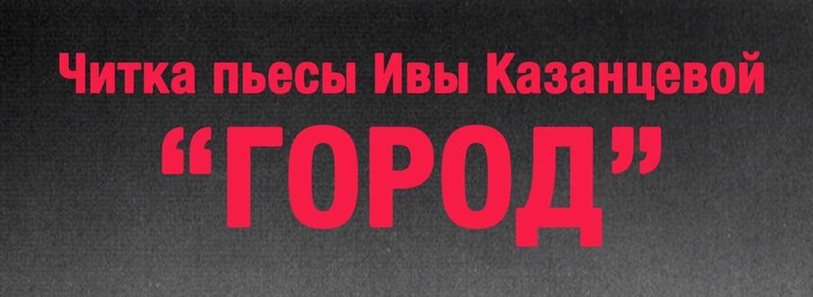 6 апреля в 18:00 Читка пьесы Ивы Казанцевой «Город»